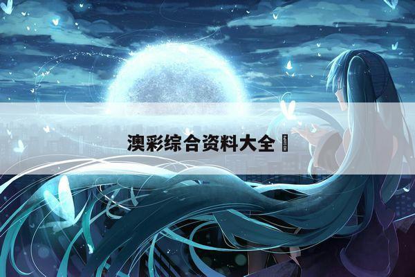 澳彩综合资料大全	