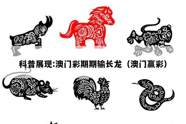 科普展现:澳门彩期期输长龙（澳门赢彩）